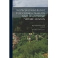 thumbnail image 1 of Die Projektions-kunst fÃ¼r Schulen, Familien und Ãffentliche Vorstellungen: Nebst Einer Anleitung Zum, (Paperback), 1 of 1