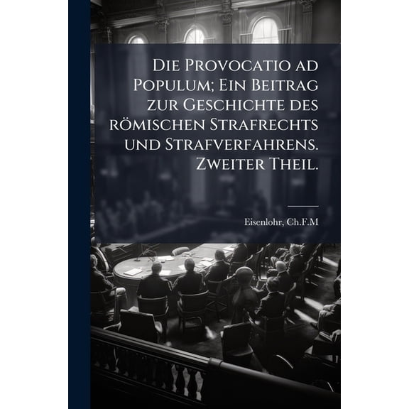 Die Provocatio ad Populum; Ein Beitrag zur Geschichte des rmischen Strafrechts und Strafverfahrens. Zweiter Theil., (Paperback)
