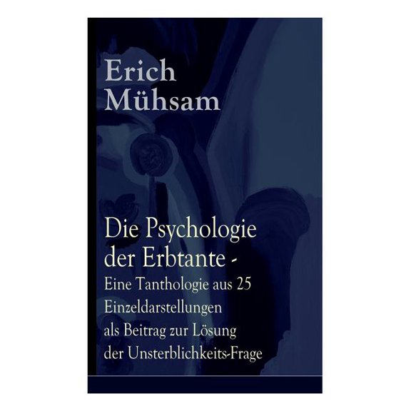 Die Psychologie der Erbtante - Eine Tanthologie aus 25 Einzeldarstellungen als Beitrag zur Lsung der Unsterblichkeits-Frage (Paperback)