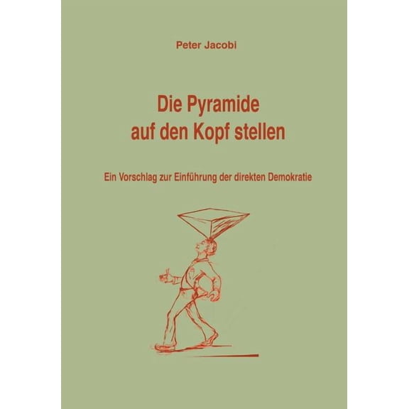 Die Pyramide auf den Kopf stellen: Ein Vorschlag zur Einfhrung der direkten Demokratie, (Paperback)
