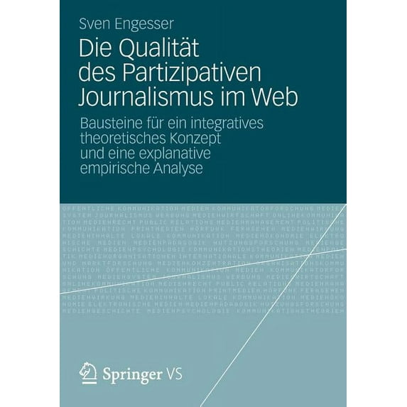 Die Qualität Des Partizipativen Journalismus Im Web: Bausteine Für Ein Integratives Theoretisches Konzept Und Eine Expla, (Paperback)