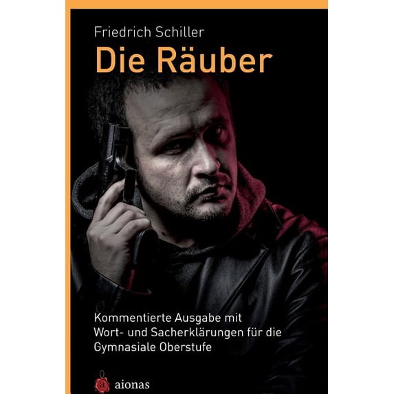 Die Rauber. Friedrich Schiller: Kommentierte Ausgabe Mit Wort- Und Sacherklarungen Fur Die Gymnasiale Oberstufe