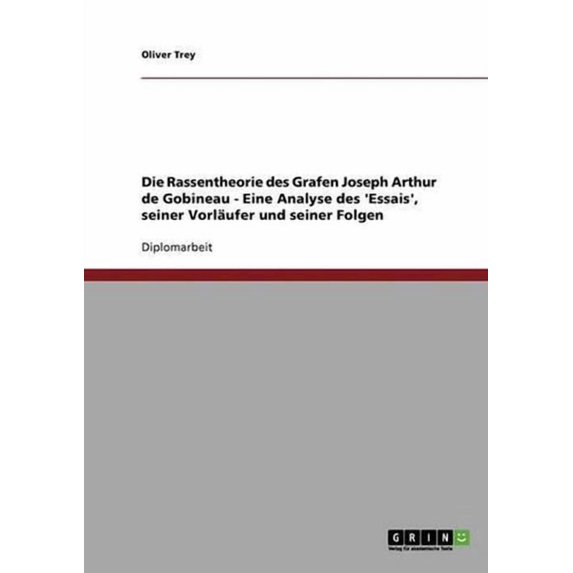 Die Rassentheorie Des Grafen Joseph Arthur De Gobineau. Eine Analyse Des 'essais', Seiner Vorlaufer Und Seiner Folgen
