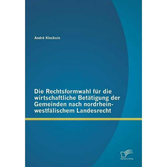 Die Rechtsformwahl für die wirtschaftliche Betätigung der Gemeinden nach nordrhein-westfälischem Landesrecht (Paperback)
