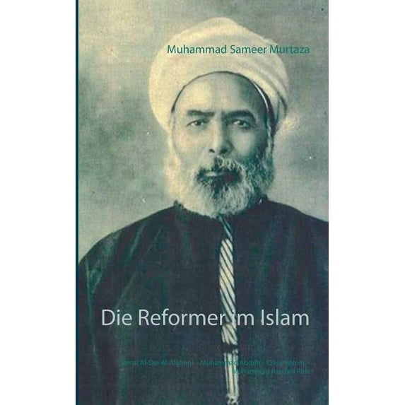 Die Reformer im Islam: Jamal Al-Din Al-Afghani - Muhammad Abduh - Qasim Amin - Muhammad Raschid Rida, (Paperback)