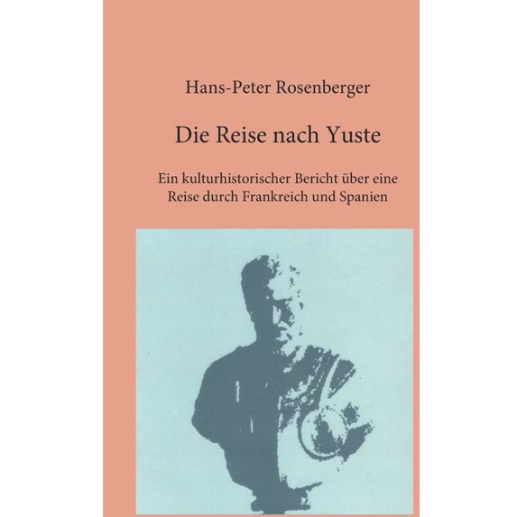 Die Reise nach Yuste: Ein kulturhistorischer Bericht über eine Reise durch Frankreich und Spanien, (Paperback)