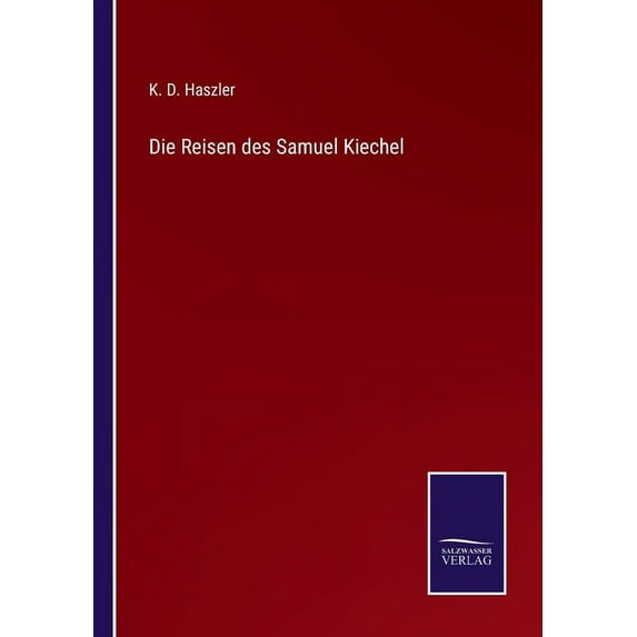 Die Reisen des Samuel Kiechel German Edition Paperback 3752545763 9783752545760 Haszler, K D