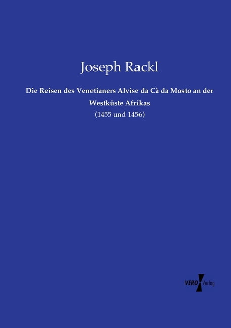 Die Reisen des Venetianers Alvise da CÃ  da Mosto an der WestkÃ¼ste Afrikas: (1455 und 1456), (Paperback)