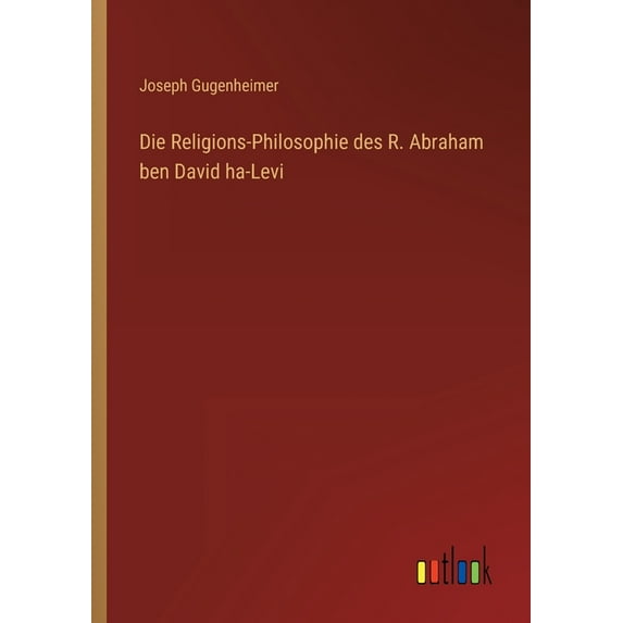Die Religions-Philosophie des R. Abraham ben David ha-Levi (Paperback)