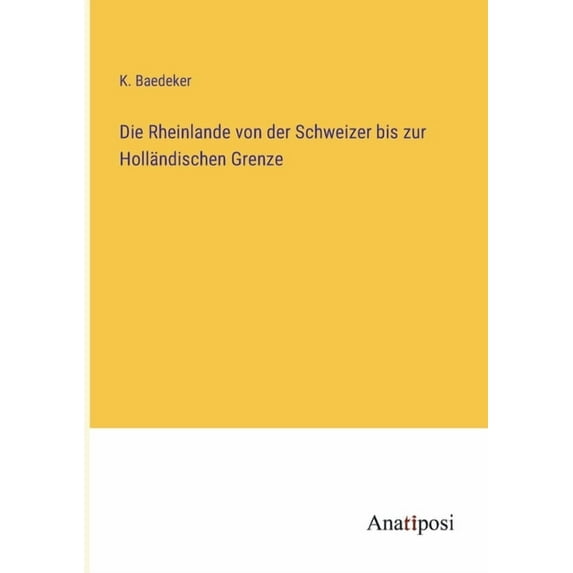 Die Rheinlande von der Schweizer bis zur Holländischen Grenze, (Paperback)