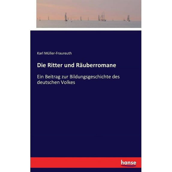 Die Ritter und Räuberromane: Ein Beitrag zur Bildungsgeschichte des deutschen Volkes, (Paperback)