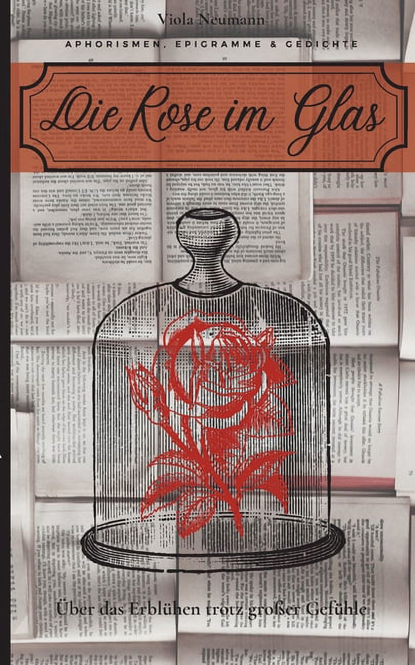 Die Rose im Glas: Ãber das ErblÃ¼hen trotz groÃer GefÃ¼hle, (Paperback)