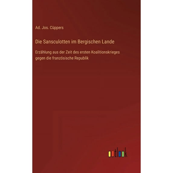 Die Sansculotten im Bergischen Lande : Erzählung aus der Zeit des ersten Koalitionskrieges gegen die französische Republik (Hardcover)
