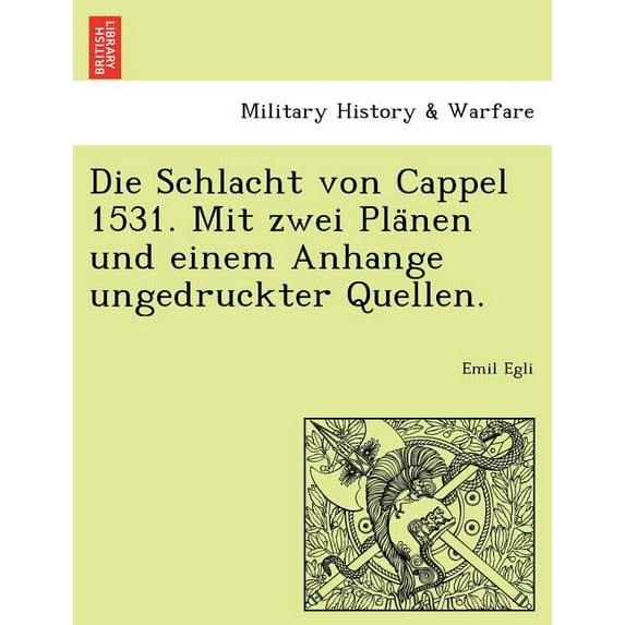 Die Schlacht Von Cappel 1531. Mit Zwei Pla Nen Und Einem Anhange Ungedruckter Quellen. (Paperback)