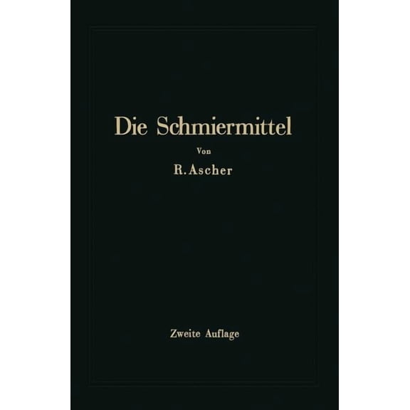 Die Schmiermittel Ihre Art, Prfung Und Verwendung: Ein Leitfaden Fr Den Betriebsmann, (Paperback)