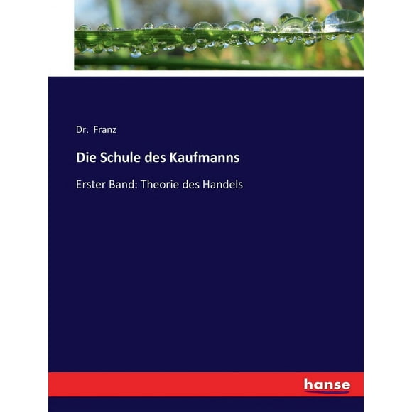 Die Schule des Kaufmanns : Erster Band: Theorie des Handels (Paperback)