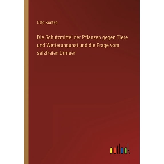 Die Schutzmittel der Pflanzen gegen Tiere und Wetterungunst und die Frage vom salzfreien Urmeer (Paperback)