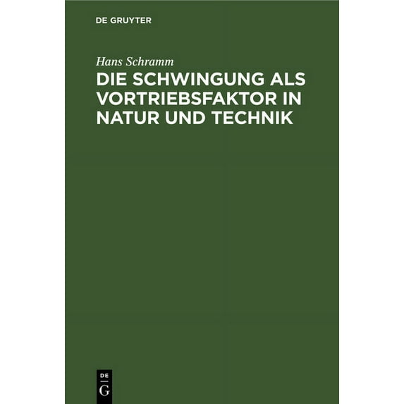 Die Schwingung ALS Vortriebsfaktor in Natur Und Technik: Gedanken Eines Ingenieurs Ãber Das Problem Der Schwingenden Pro, (Hardcover)