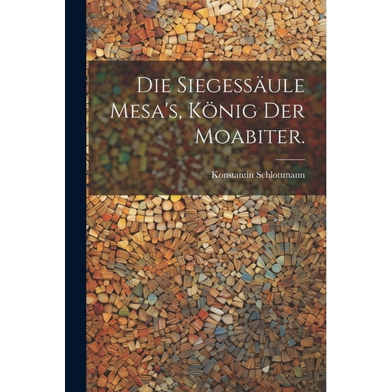 Die Siegessäule Mesa's, König der Moabiter., (Paperback)