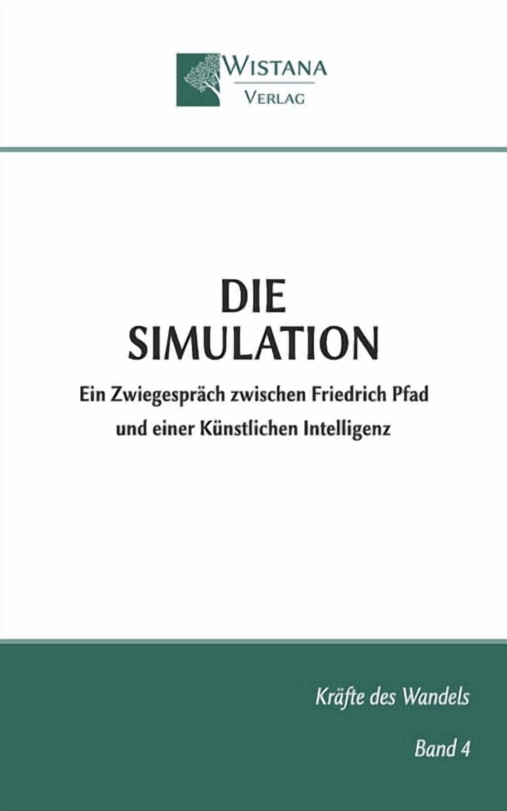 KrÃ¤fte Des Wandels Die Simulation: Ein ZwiegesprÃ¤ch zwischen Friedrich Pfad und einer KÃ¼nstlichen Intelligenz, (Paperback)