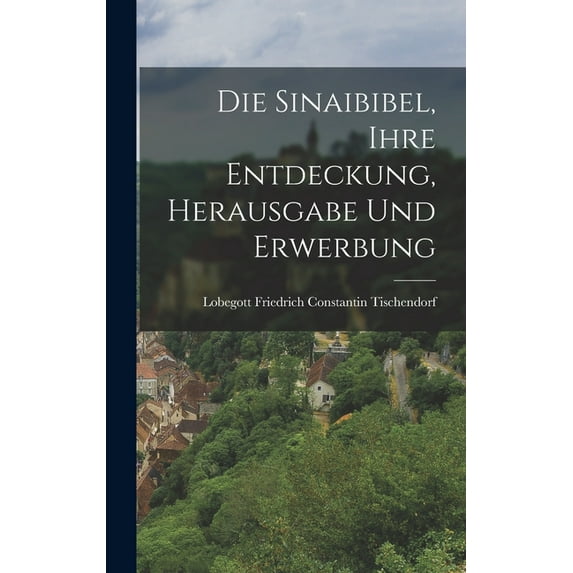 Die Sinaibibel, Ihre Entdeckung, Herausgabe Und Erwerbung, (Hardcover)