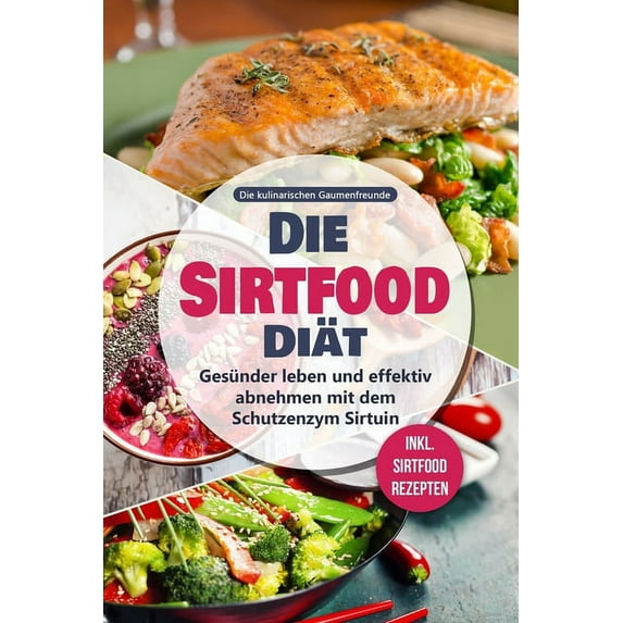 Die Sirtfood Diät : Gesünder leben und effektiv abnehmen mit dem Schutzenzym Sirtuin - inkl. Sirtfood Rezepten (Paperback)