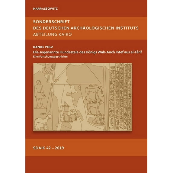 Sonderschriften Des Deutschen Archäologischen Instituts, Abt: Die Sogenannte Hundestele Des Konigs Wah-Anch Intef Aus El-Tarif : Eine Forschungsgeschichte. Mit Einem Beitrag Und Einer Zeichnung Von Gabriele Wenzel (Series #42) (Hardcover)