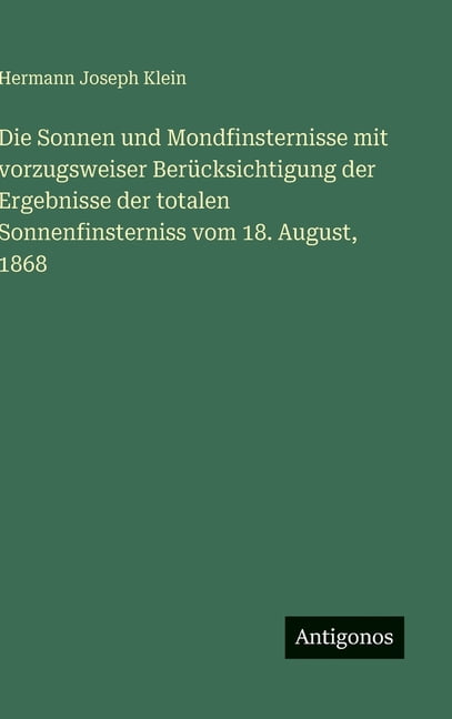 Die Sonnen und Mondfinsternisse mit vorzugsweiser BerÃ¼cksichtigung der Ergebnisse der totalen Sonnenfinsterniss vom 18. , (Hardcover)