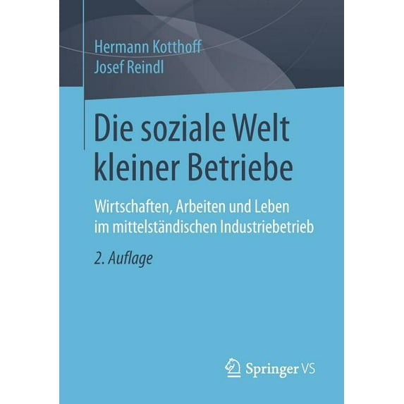 Die Soziale Welt Kleiner Betriebe: Wirtschaften, Arbeiten Und Leben Im Mittelständischen Industriebetrieb, (Paperback)