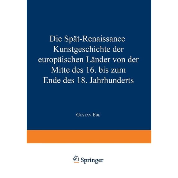 Die Spät-Renaissance: Kunstgeschichte Der Europäischen Länder Von Der Mitte Des 16. Bis Zum Ende Des 18. Jahrhunderts, (Paperback)