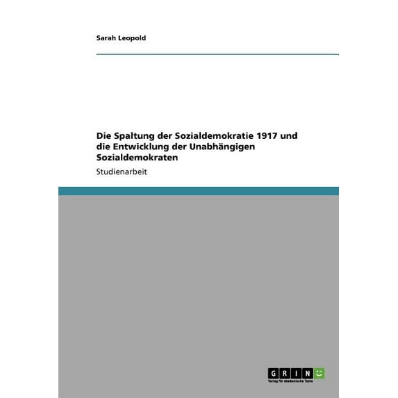 Die Spaltung Der Sozialdemokratie 1917 Und Die Entwicklung Der Unabhangigen Sozialdemokraten