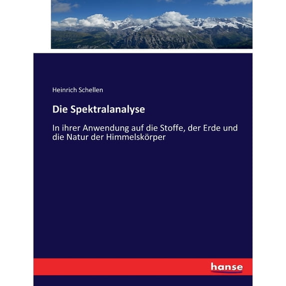 Die Spektralanalyse: In ihrer Anwendung auf die Stoffe, der Erde und die Natur der Himmelskörper, (Paperback)