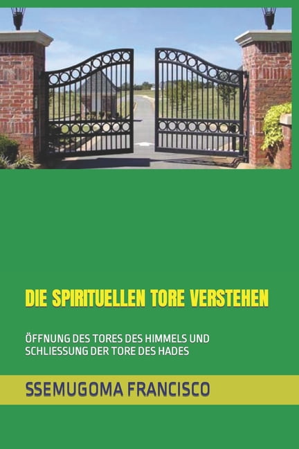 Die Spirituellen Tore Verstehen: Ãffnung Des Tores Des Himmels Und Schliessung Der Tore Des Hades, (Paperback)