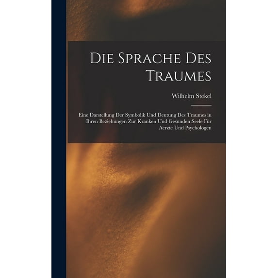 Die Sprache Des Traumes: Eine Darstellung Der Symbolik Und Deutung Des Traumes in Ihren Beziehungen Zur Kranken Und Gesu, (Hardcover)