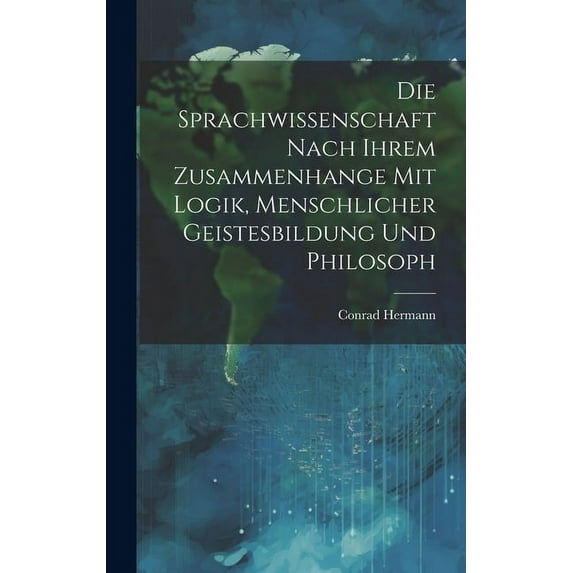 Die Sprachwissenschaft Nach Ihrem Zusammenhange mit Logik, Menschlicher Geistesbildung und Philosoph (Hardcover)