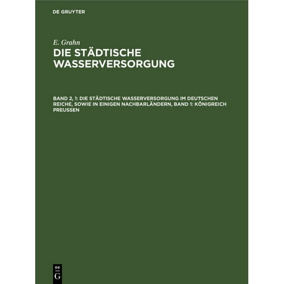 Die Städtische Wasserversorgung Im Deutschen Reiche, Sowie in Einigen Nachbarländern, Band 1: Königreich Preussen, (Hardcover)