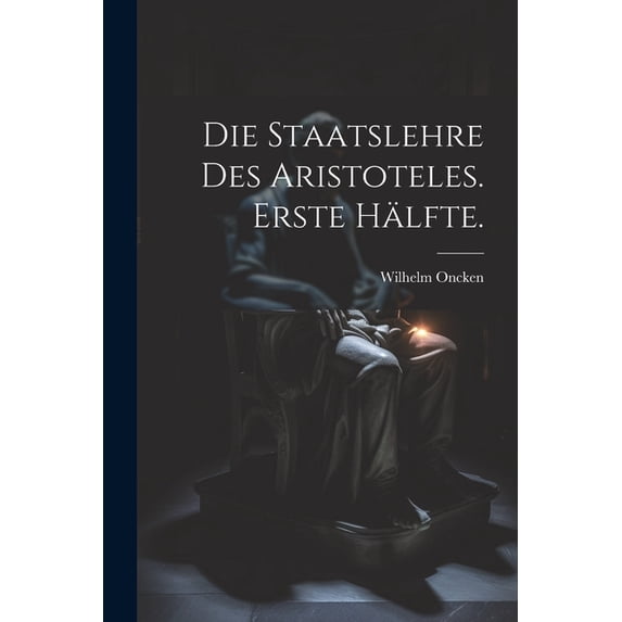 Die Staatslehre des Aristoteles. Erste Hälfte. (Paperback)