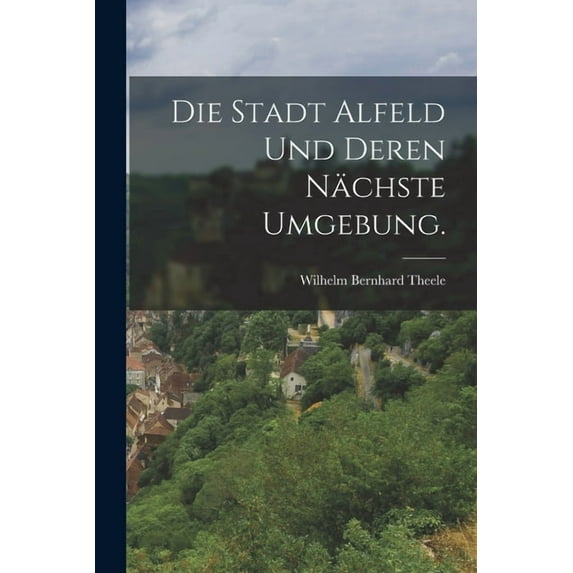 Die Stadt Alfeld und deren nächste Umgebung., (Paperback)