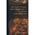 thumbnail image 1 of Die Stadt Como, Der Comer-see U. Deren Umgebungen : Von F. F. V. H. (Hardcover), 1 of 1
