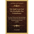 thumbnail image 1 of Die Stadt Lyon Und Die Westhalfte Des Erzbisthums : In Ihrer Politischen Beziehungen Zum Deutschen Reiche Und Zur Franzosischen Krone (1878) (Paperback), 1 of 1