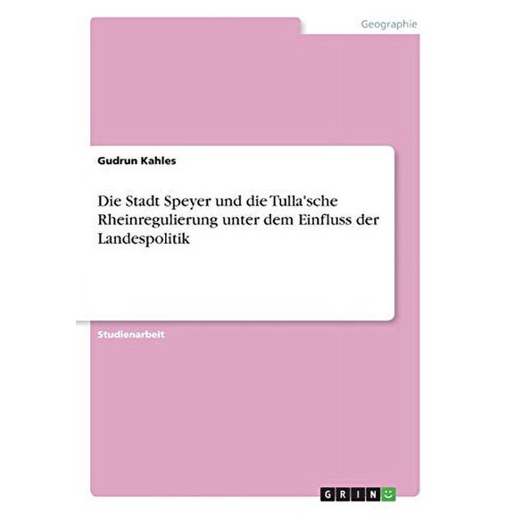 Die Stadt Speyer und die Tulla'sche Rheinregulierung unter dem Einfluss der Landespolitik (Paperback)