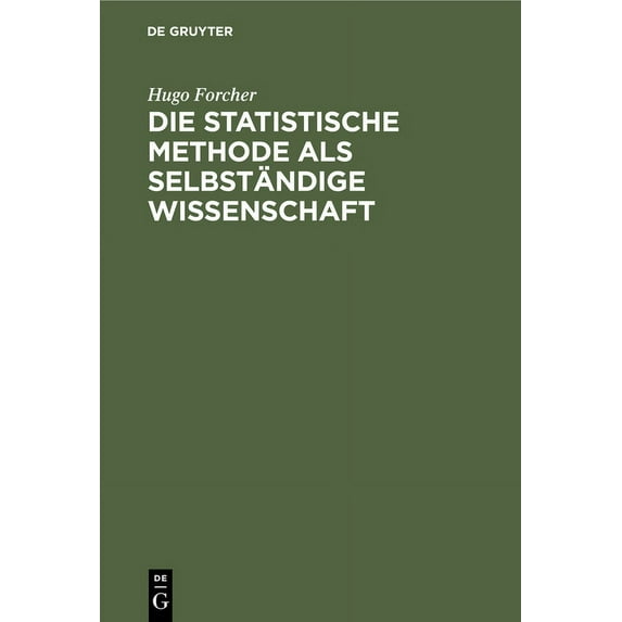 Die Statistische Methode ALS Selbständige Wissenschaft: Eine Einführung in Deren Fundamente Und Grundzüge, (Hardcover)