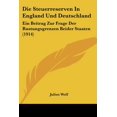thumbnail image 1 of Die Steuerreserven In England Und Deutschland : Ein Beitrag Zur Frage Der Rustungsgrenzen Beider Staaten (1914) (Paperback), 1 of 1
