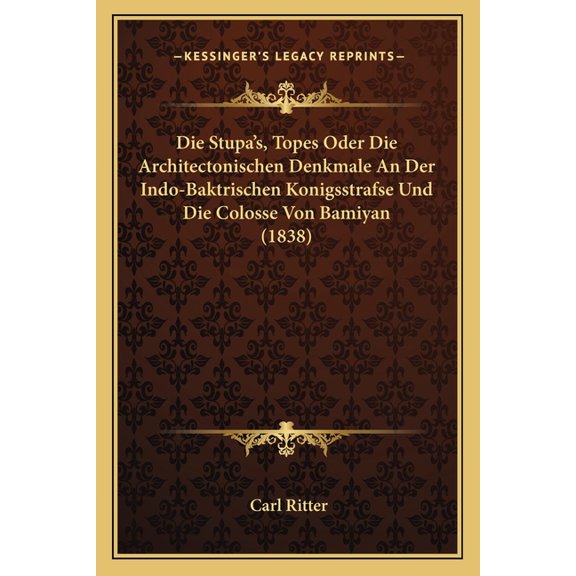 Die Stupa's, Topes Oder Die Architectonischen Denkmale An Der Indo-Baktrischen Konigsstrafse Und Die Colosse Von Bamiyan (1838) (Paperback)