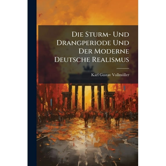 Die Sturm- Und Drangperiode Und Der Moderne Deutsche Realismus : Ein Vortrag (Paperback)