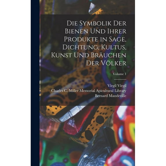 Die Symbolik Der Bienen Und Ihrer Produkte in Sage, Dichtung, Kultus, Kunst Und Bräuchen Der Völker; Volume 1 (Hardcover)