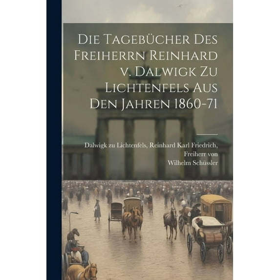 Die Tagebücher des Freiherrn Reinhard v. Dalwigk zu Lichtenfels aus den Jahren 1860-71 (Paperback)