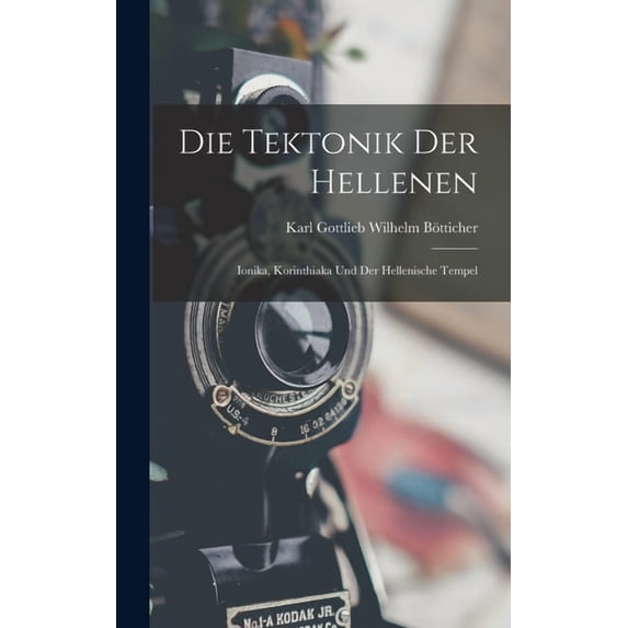 Die Tektonik der Hellenen: Ionika, Korinthiaka und der hellenische Tempel, (Hardcover)