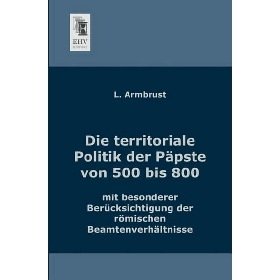 Die Territoriale Politik Der Papste Von 500 Bis 800 (Paperback)