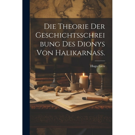 Die Theorie der Geschichtsschreibung des Dionys von Halikarnass. (Paperback)